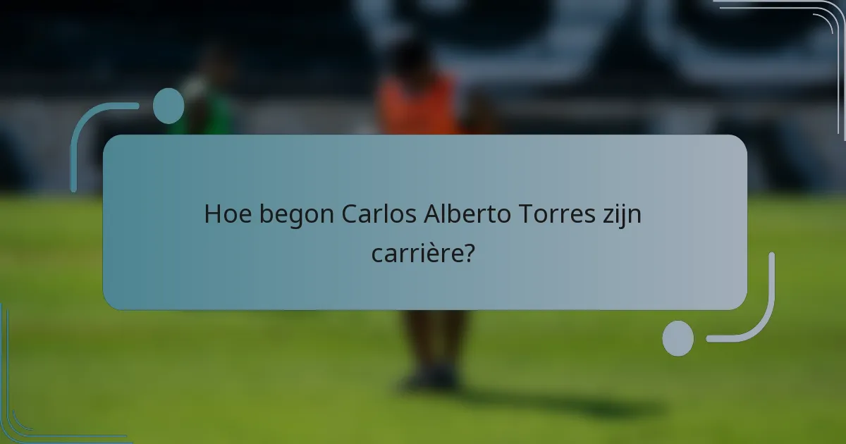 Hoe begon Carlos Alberto Torres zijn carrière?