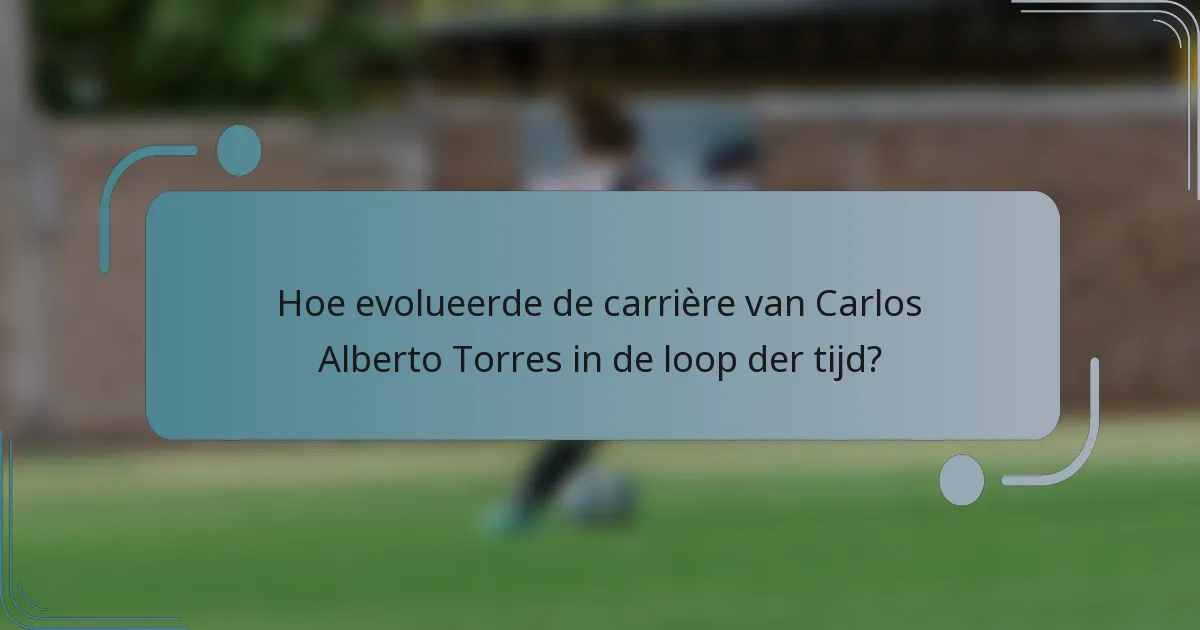 Hoe evolueerde de carrière van Carlos Alberto Torres in de loop der tijd?