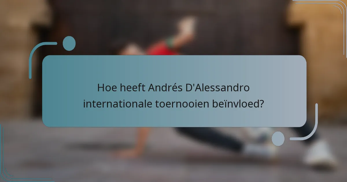 Hoe heeft Andrés D'Alessandro internationale toernooien beïnvloed?