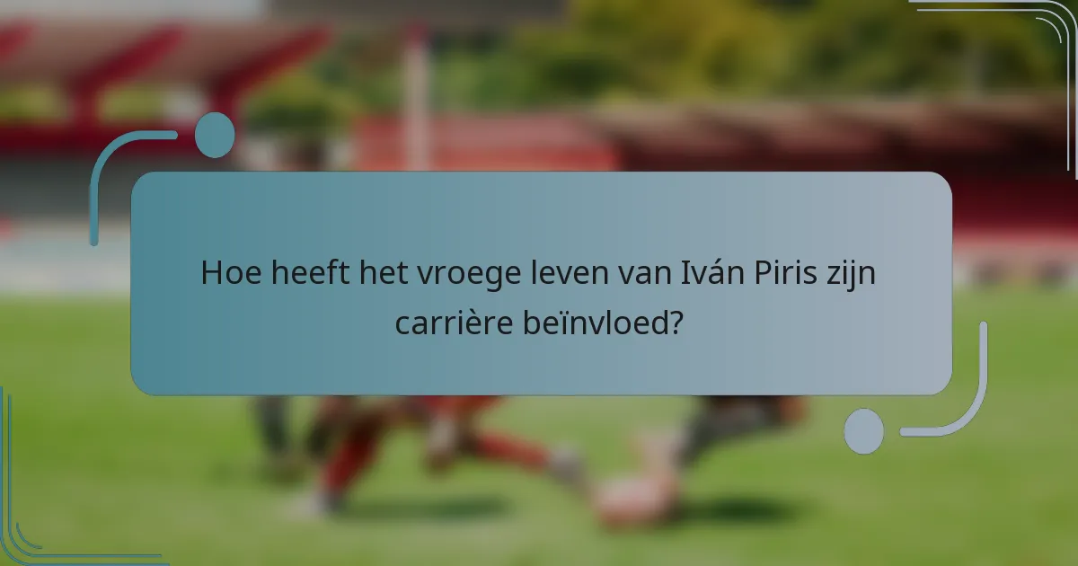 Hoe heeft het vroege leven van Iván Piris zijn carrière beïnvloed?