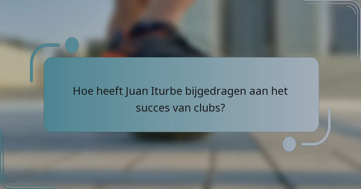 Hoe heeft Juan Iturbe bijgedragen aan het succes van clubs?