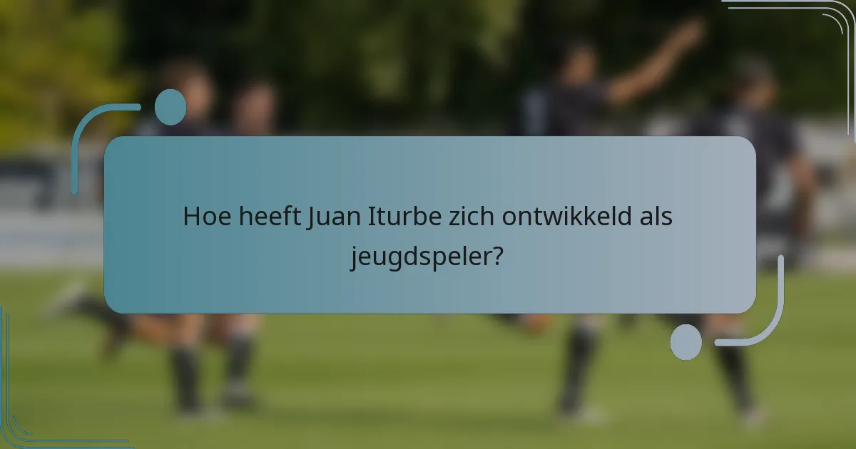 Hoe heeft Juan Iturbe zich ontwikkeld als jeugdspeler?