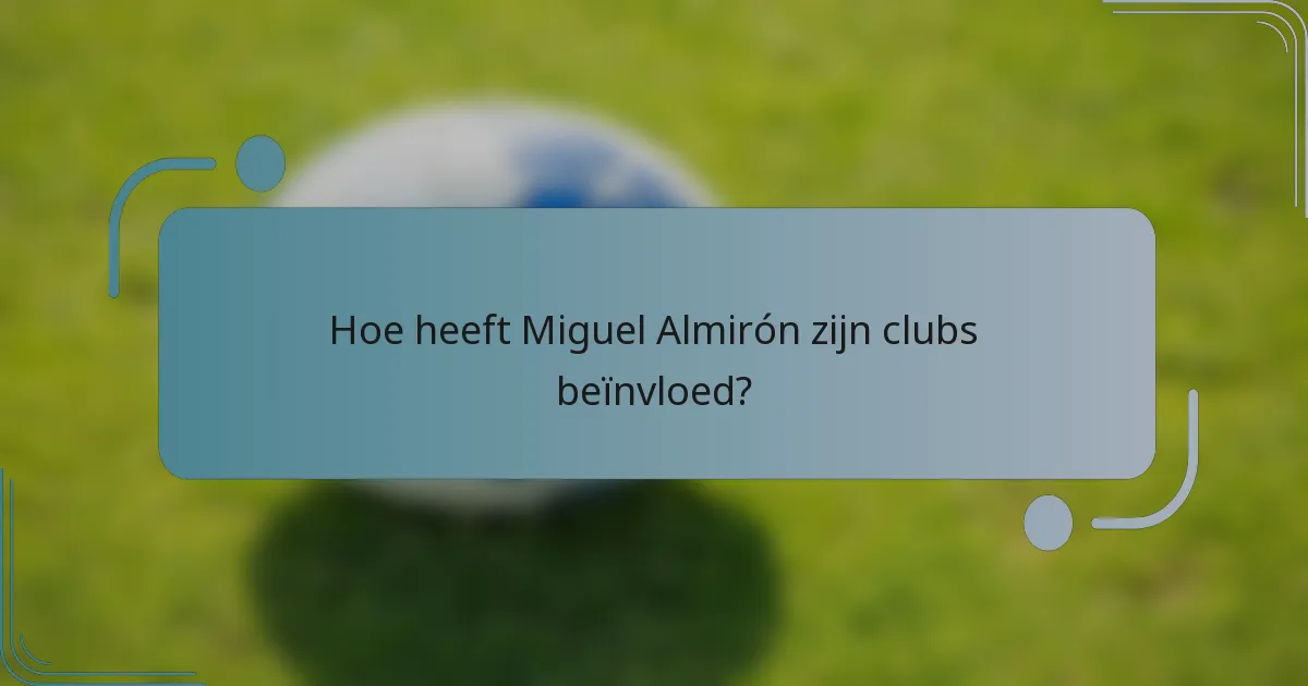 Hoe heeft Miguel Almirón zijn clubs beïnvloed?