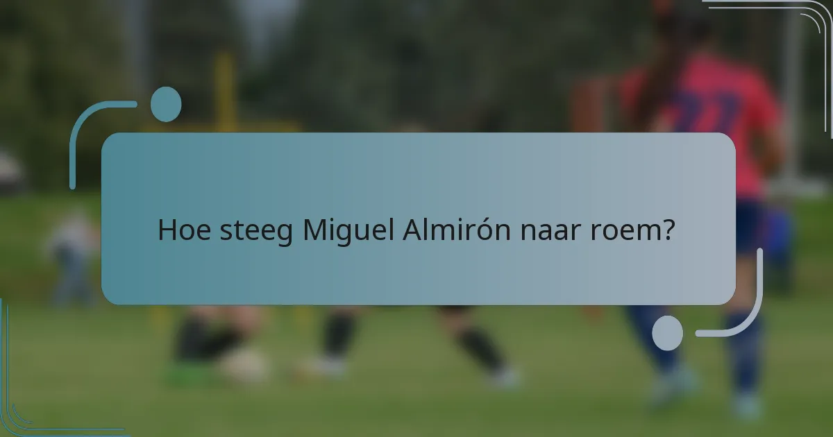 Hoe steeg Miguel Almirón naar roem?