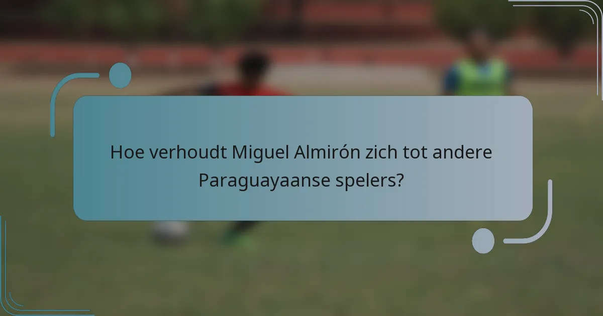 Hoe verhoudt Miguel Almirón zich tot andere Paraguayaanse spelers?