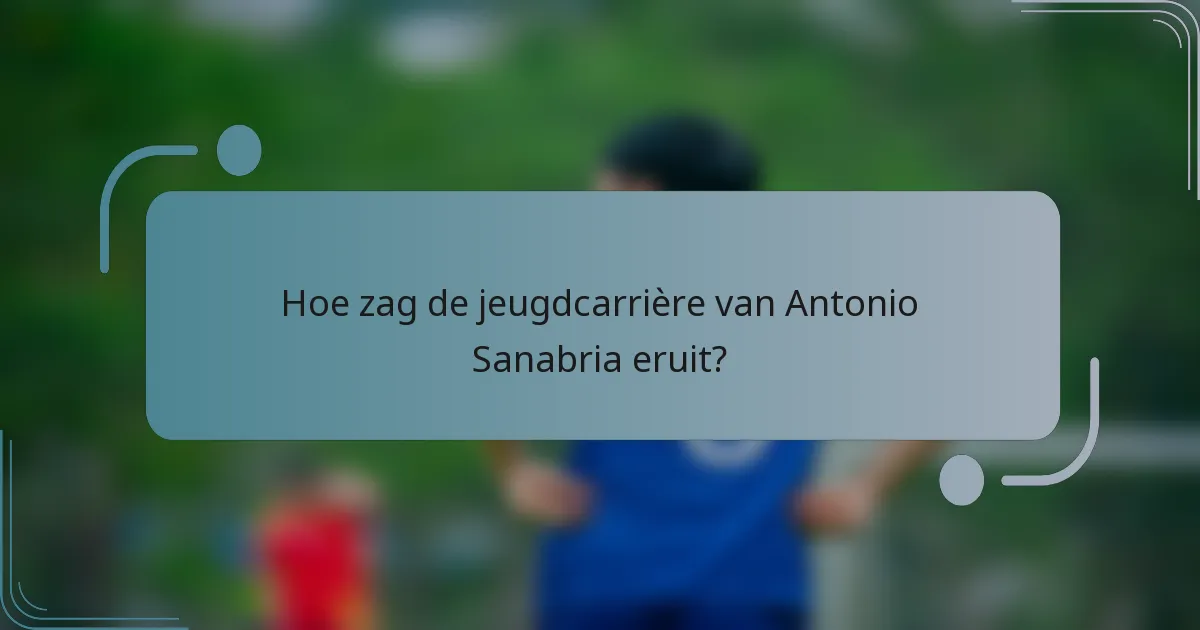 Hoe zag de jeugdcarrière van Antonio Sanabria eruit?