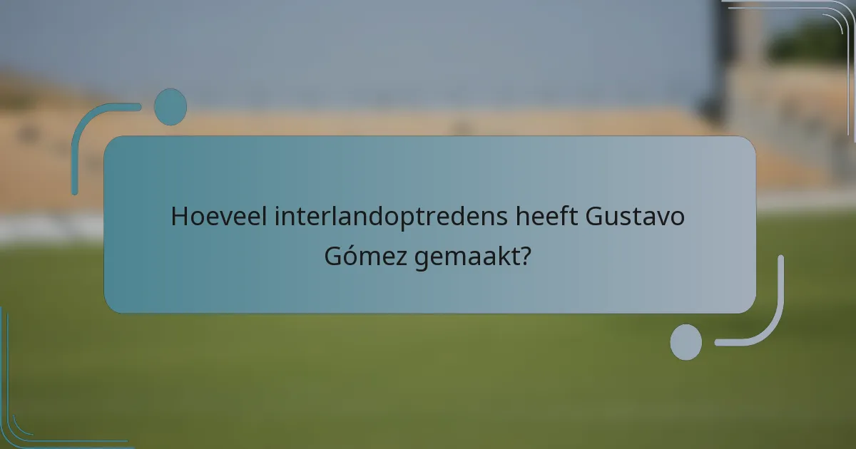 Hoeveel interlandoptredens heeft Gustavo Gómez gemaakt?