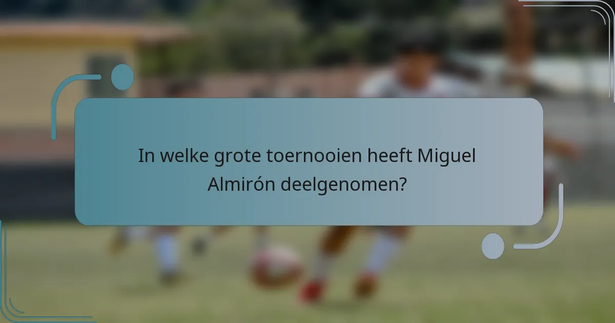 In welke grote toernooien heeft Miguel Almirón deelgenomen?
