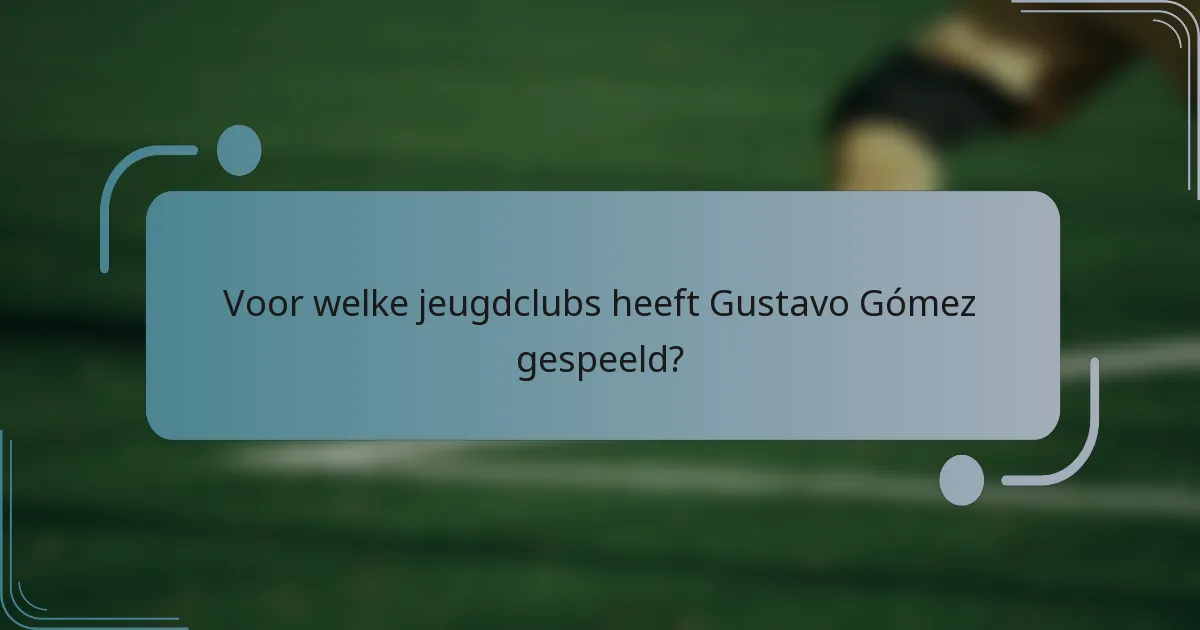 Voor welke jeugdclubs heeft Gustavo Gómez gespeeld?