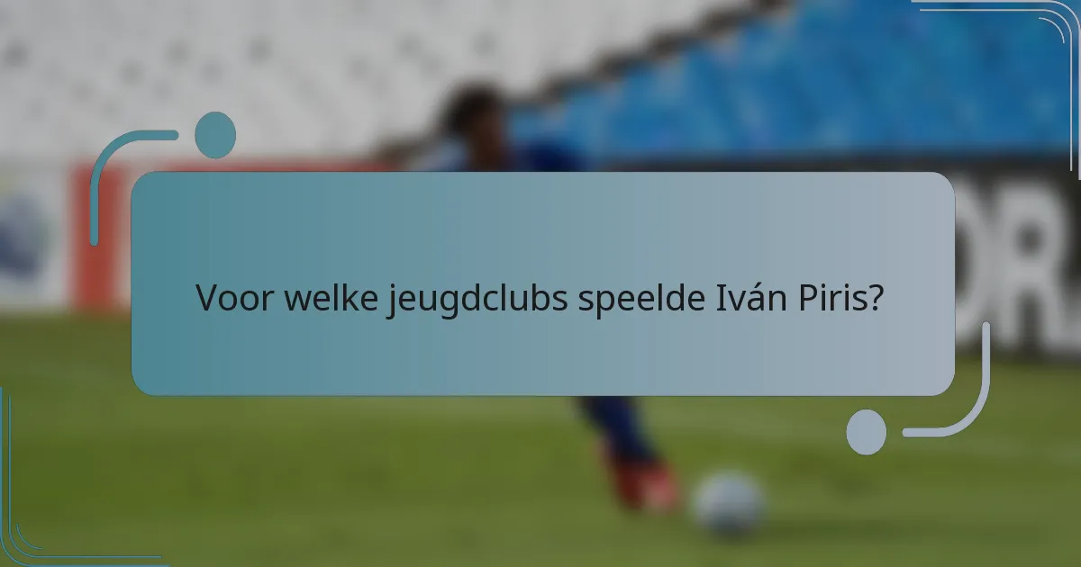 Voor welke jeugdclubs speelde Iván Piris?