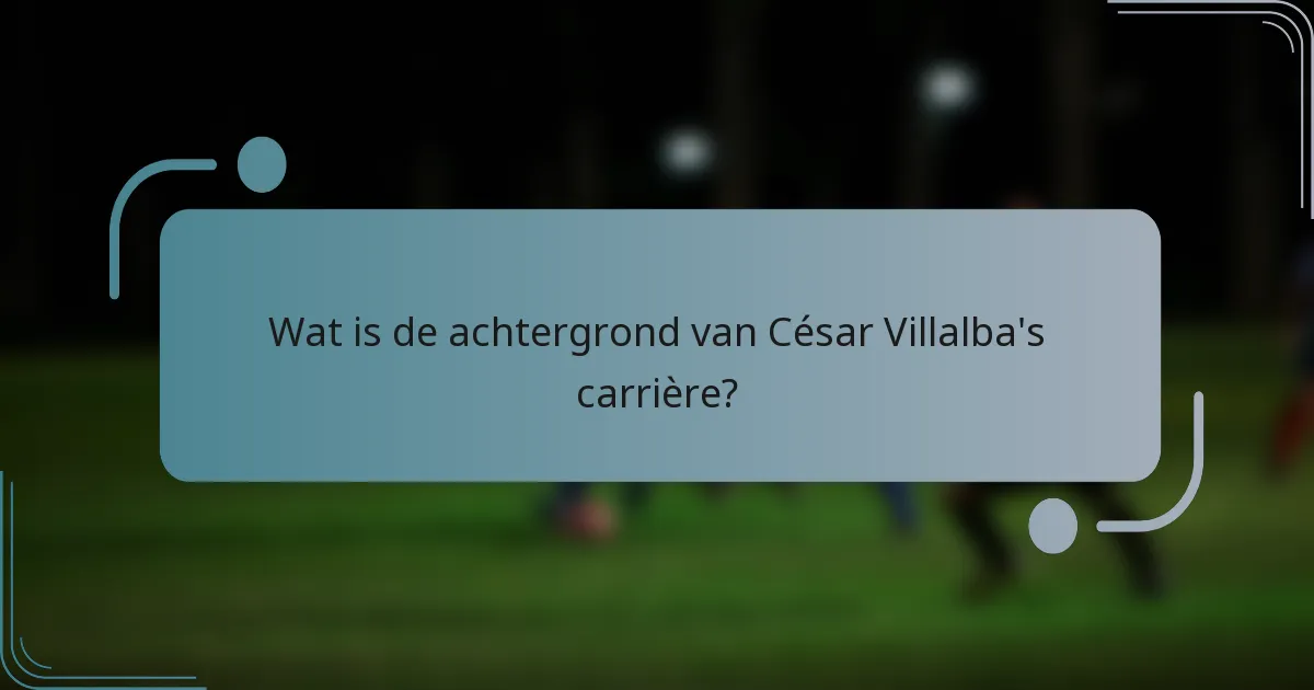 Wat is de achtergrond van César Villalba's carrière?