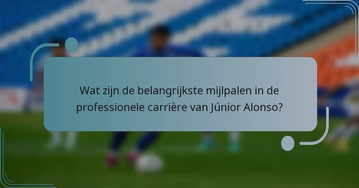 Wat zijn de belangrijkste mijlpalen in de professionele carrière van Júnior Alonso?
