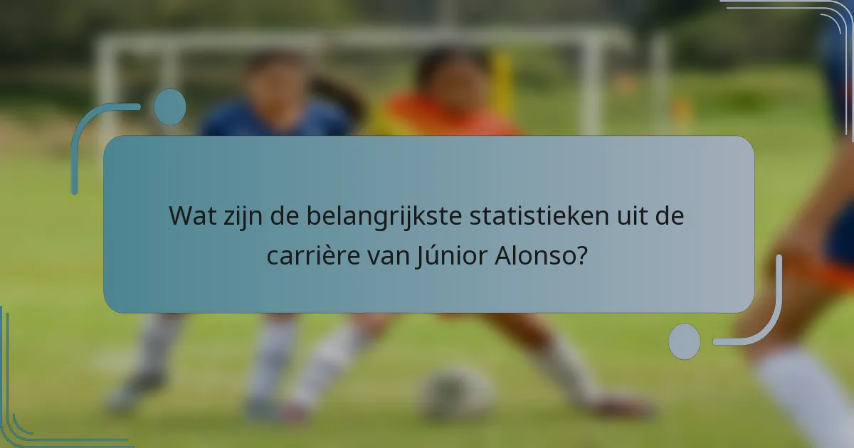 Wat zijn de belangrijkste statistieken uit de carrière van Júnior Alonso?