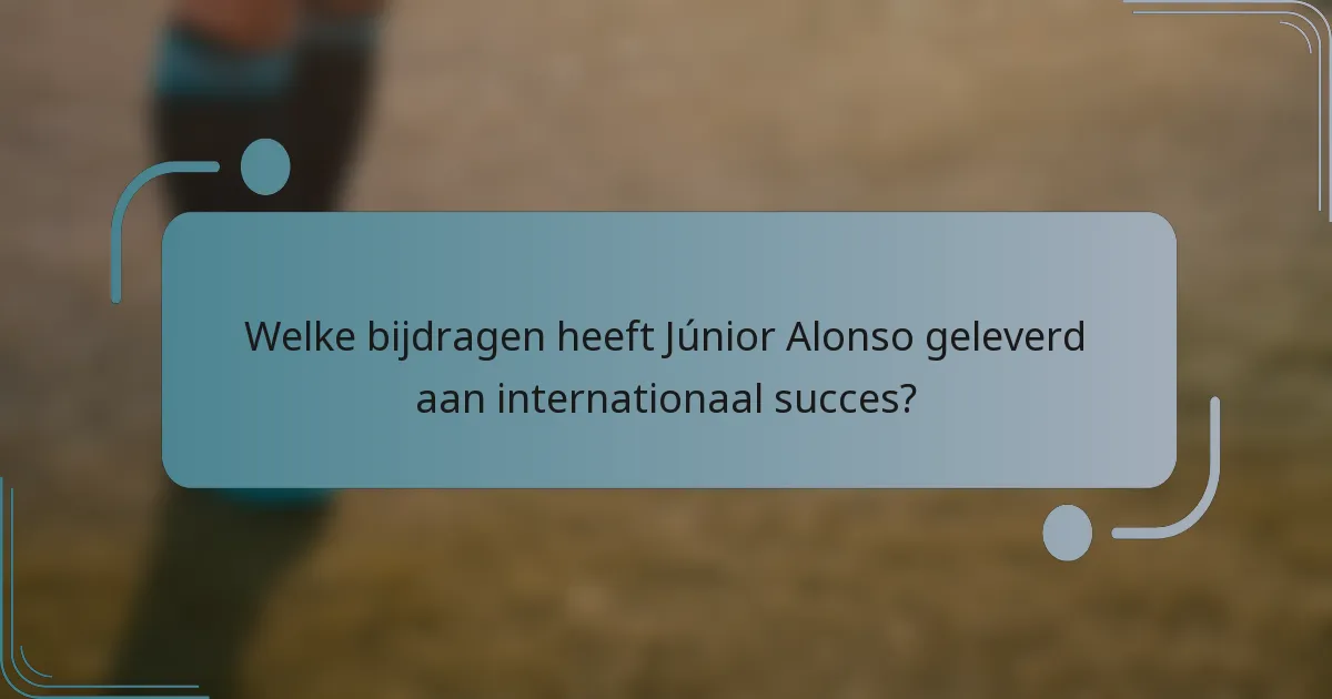 Welke bijdragen heeft Júnior Alonso geleverd aan internationaal succes?