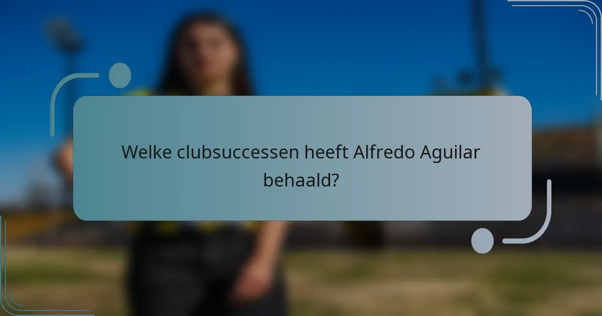 Welke clubsuccessen heeft Alfredo Aguilar behaald?