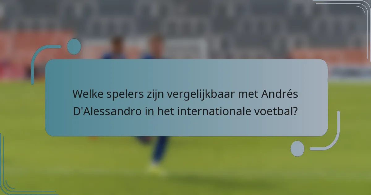 Welke spelers zijn vergelijkbaar met Andrés D'Alessandro in het internationale voetbal?