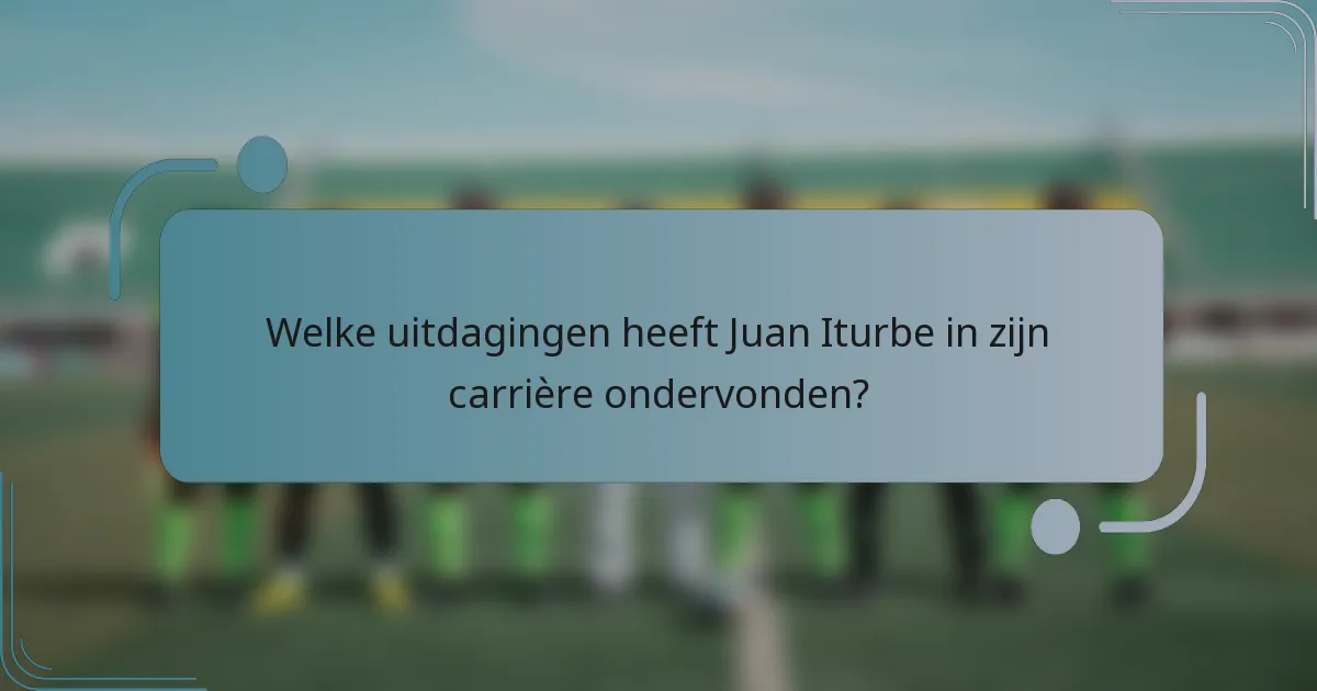 Welke uitdagingen heeft Juan Iturbe in zijn carrière ondervonden?