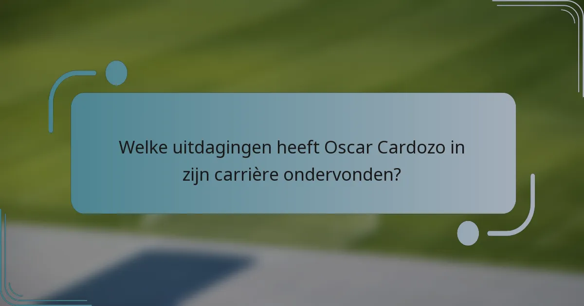Welke uitdagingen heeft Oscar Cardozo in zijn carrière ondervonden?